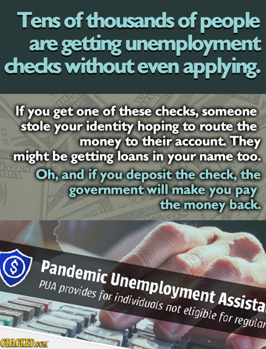 Tens of thousands of people are getting unemployment chedks without even applying. If you get one of these checks, someone stole your identity hoping