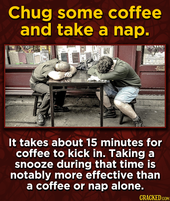 Chug some coffee and take a nap. It takes about 15 minutes for coffee to kick in. Taking a snooze during that time is notably more effective than a co
