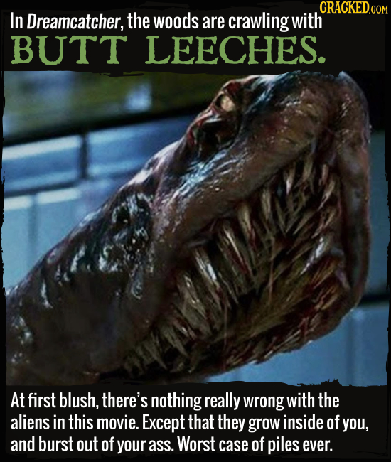 In Dreamcatcher, the woods are crawling with BUTT LEECHES. At first blush, there's nothing really wrong with the aliens in this movie. Except that the