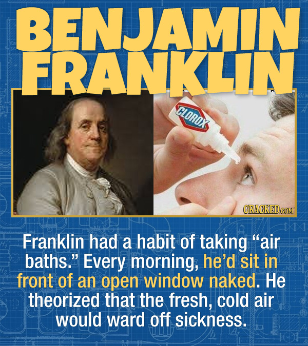 15 Bizarre Habits Of Incredibly Successful People - Franklin had a habit of taking “air baths.” Every morning, he’d sit in front of an open window nak