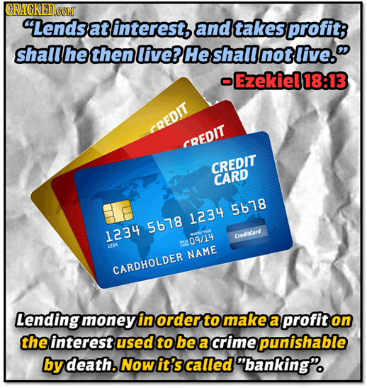 CRAGKEDCOM Lendse at interest, and takes profit; shall he then live? He shall not live. -Ezekiel18:13 CREDIT CREDIT CREDIT CARD 5678 1234 5678 1234 C