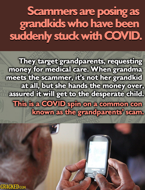 Scammers are posing as grandkids who have been suddenly studk with COVID. They target grandparents, requesting money for medical care. When grandma me