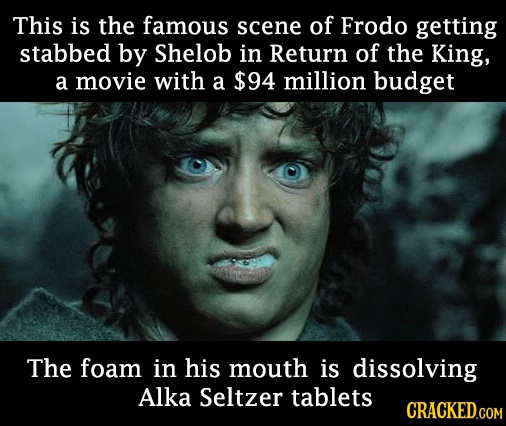 This is the famous scene of Frodo getting stabbed by Shelob in Return of the King, a movie with a $94 million budget The foam in his mouth is dissolvi