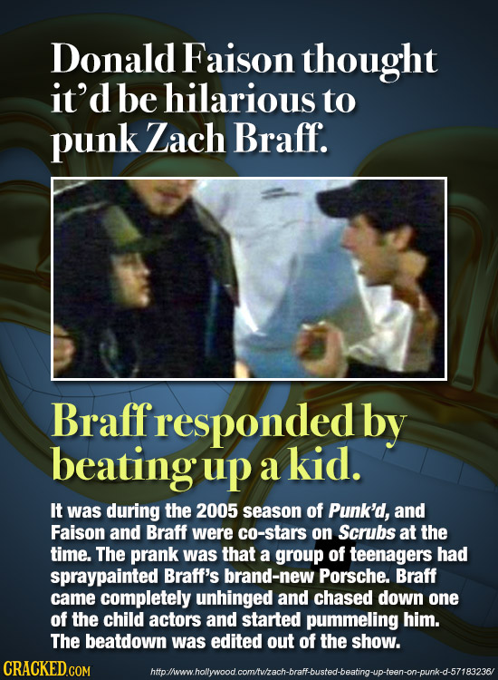 Donald Faison thought it'd be hilarious to punk Zach Braff. Braff responded by beating up a kid. It was during the 2005 season of Punk'd, and Faison a