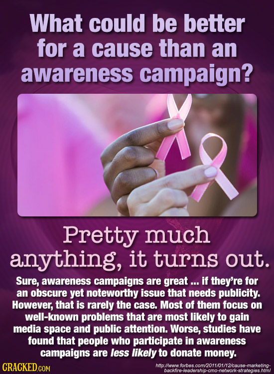 What could be better for a cause than an awareness campaign? Pretty much anything, it turns out. Sure, awareness campaigns are great ... if they're fo