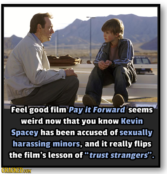 Feel good film Pay it Forward seems weird now that you know Kevin Spacey has been accused of sexually harassing minors, and it really flips the film's