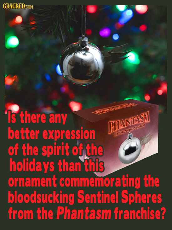 CRACKED COM Is there any better expression PHANTASM SERL ORNAMENT SENTINEL of the spirit of the holidays than this ornament commemorating the bloodsuc