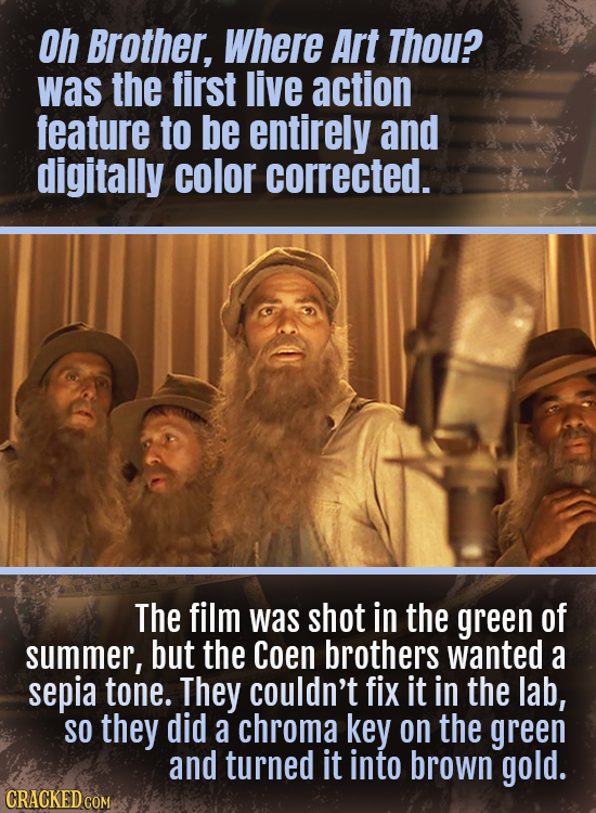 oh Brother, Where Art Thou? was the first live action feature to be entirely and digitally color corrected. The film was shot in the green of summer,