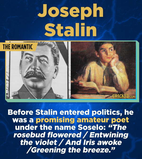 17 Surprising (True) Facts About Awful People - Before Stalin entered politics, he was a promising amateur poet under the name Soselo: “The rosebud fl