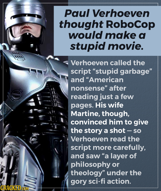 Paul Verhoeven thought Robocop would make a stupid movie. Verhoeven called the script stupid garbage and American nonsense after reading just a fe