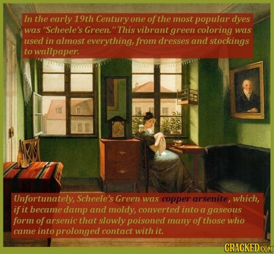In the early 19th Century one of the most popular dyes was Scheele's Green. This vibrant green coloring was used in almost everything, from dresses
