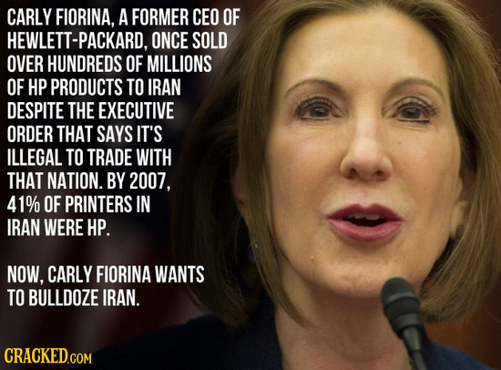 CARLY FIORINA, A FORMER CEO OF HEWLETT-PACKARD, ONCE SOLD OVER HUNDREDS OF MILLIONS OF HP PRODUCTS TO IRAN DESPITE THE EXECUTIVE ORDER THAT SAYS IT'S