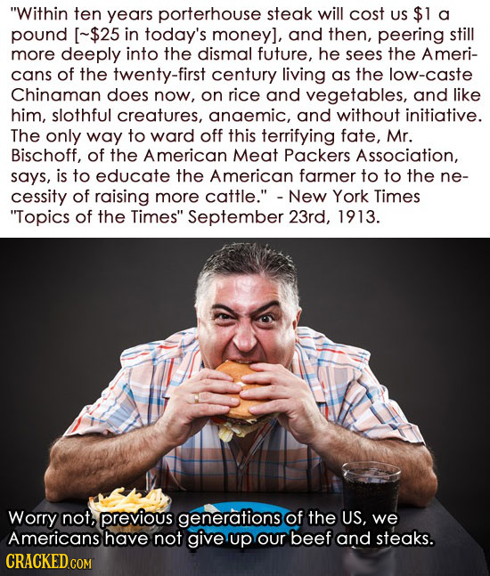 Within ten years porterhouse steak will cost US $1 a pound , and then, peering still more deeply into the dismal future, he se
