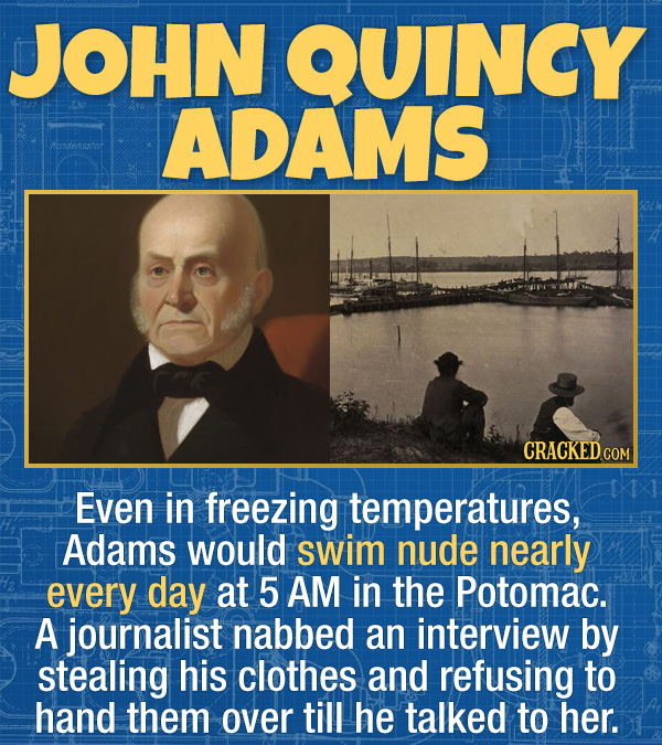 15 Bizarre Habits Of Incredibly Successful People - Even in freezing temperatures, Adams would swim nude nearly every day at 5 AM in the Potomac. A jo