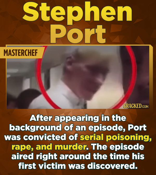 Stephen Port MASTERCHEF CRACKED.COM After appearing in the background of an episode, Port was convicted of serial poisoning, rape, and murder. The epi