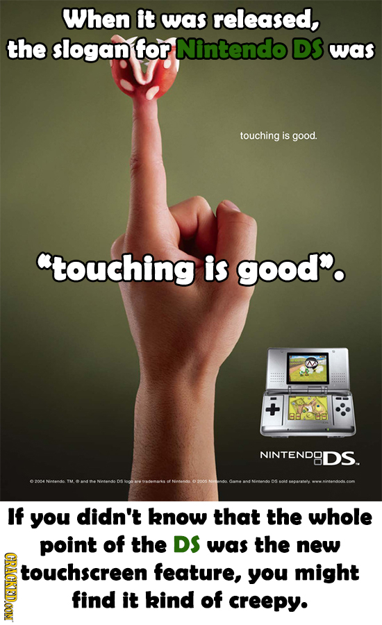 When it was released, the slogan for Nintendo DS was touching is good. touching is good. NINTENDOD GDS. TM If you didn't know that the whole point o
