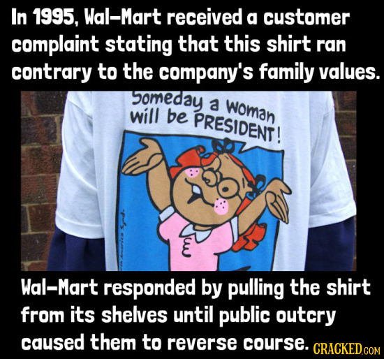 In 1995, Wal-Mart received a customer complaint stating that this shirt ran contrary to the company's family values. omeday a woman will be PRESIDENT!