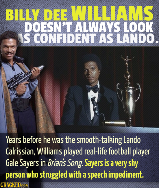 BILLY DEE WILLIAMS DOESN'T ALWAYS LOOK AIS CONFIDENT AS LANDO. Years before he was the smooth-talking Lando Calrissian, Williams played real-life foot