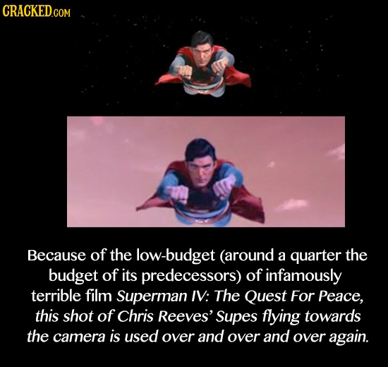 CRACKEDcO COM Because of the low-budget (around A quarter the budget of its predecessors) of infamously terrible film Superman IV: The Quest For Peace