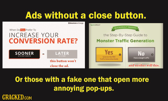 Ads without a close button. Bbouceechne QUOESROUT QUICKSPROUT PRESENTS When Do Yon Prefer To INCREASE YOUR the Step-By-S Guide to CONVERSION RATE? Mon