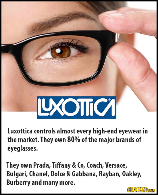 LLXOTTICA Luxottica controls almost every high-end eyewear in the market. They own 80% of the major brands of eyeglasses. They own Prada, Tiffany & Co