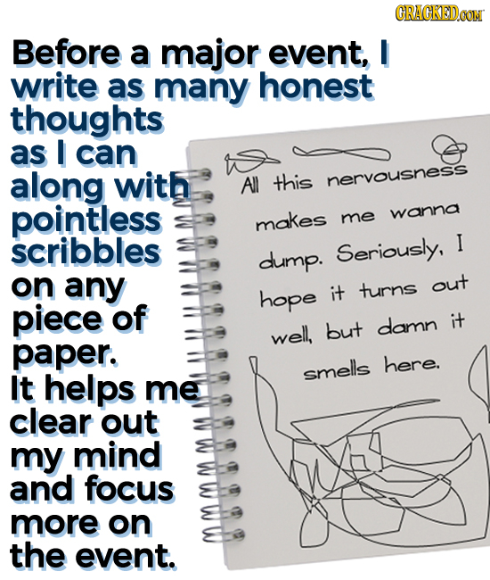 CRACKEDOON Before a major event, write as many honest thoughts as I can along with All this nervousness pointless makes me wanna scribbles I dump. Ser