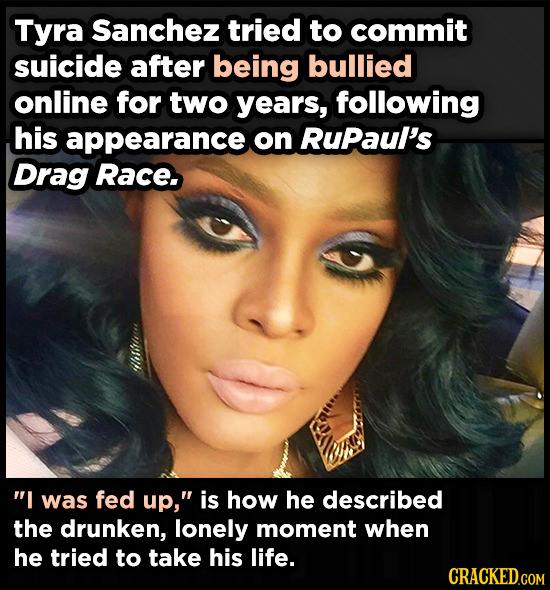 Tyra Sanchez tried to commit suicide after being bullied online for two years, following his appearance on RuPaul's Drag Race I was fed up, is how h