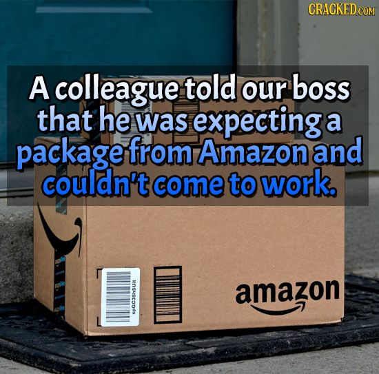 A colleague told our boss that he was expecting a package from Amazon and couldn't come to work. amazon