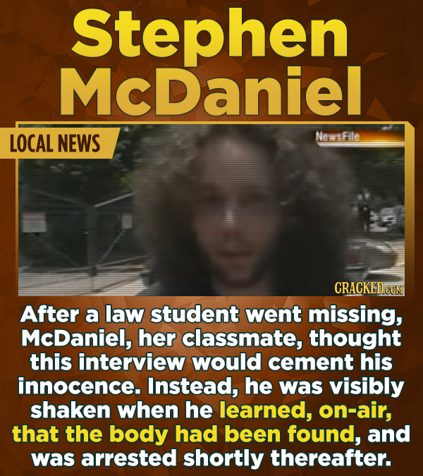 Stephen McDaniel LOCAL NEWS Nefile CRACKED COM After a law student went missing, McDaniel, her classmate, thought this interview would cement his inno