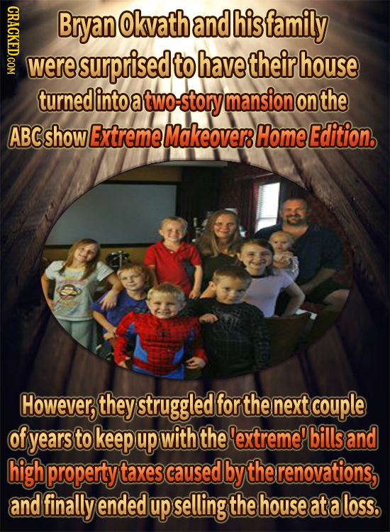 HDAOY Bryan okvath and his family were surprised to have their house turned into a two story mansion on the ABC show Extreme Makeover: Home Edition. H