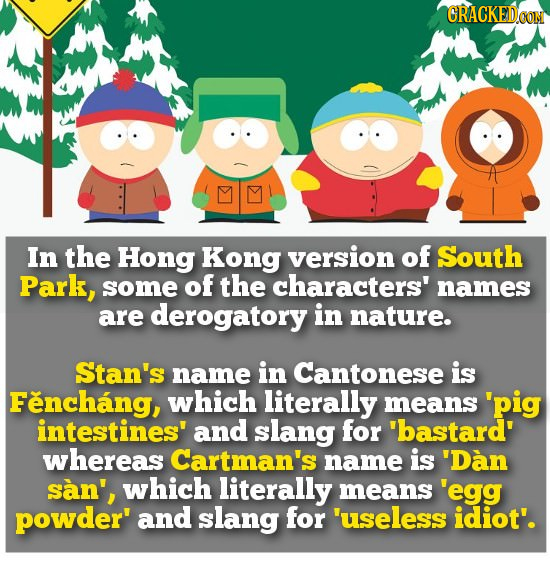 GRACKEDCOT In the Hong Kong version of South Park, some of the characters' names are derogatory in nature. Stan's name in Cantonese is Fenchang, which