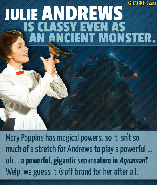 CRACKED COM JULIE ANDREWS IS CLASSY EVEN AS AN ANCIENT MONSTER. Mary Poppins has magical powers, SO it isn't SO much of a stretch for Andrews to play