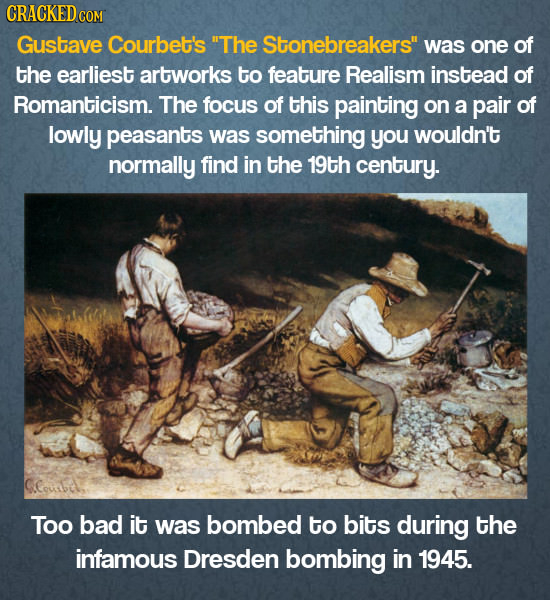 CRACKEDcO Gustave Courbet's The Stonebreakersh was one of the earliest artworks to feature Realism instead of Romanticism. The focus of this paintin