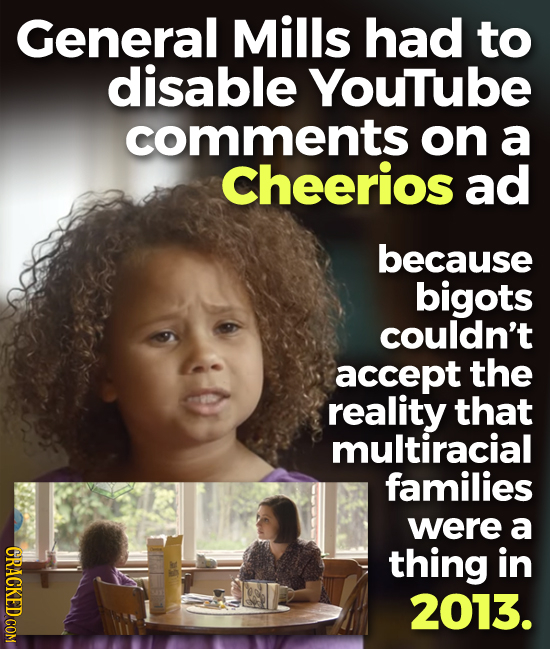 General Mills had to disable Youtube comments on a Cheerios ad because bigots couldn't accept the reality that multiracial families were a CRACKED COM
