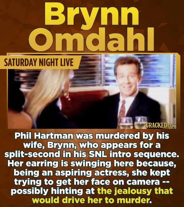 Brynn Omdahl SATURDAY NIGHT LIVE CRACKED CO Phil Hartman was murdered by his wife, Brynn, who appears for a second in his SNL intro sequence. Her earr