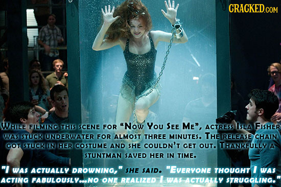 CRACKED.COM WHILE FILMING THIS SCENE FOR Now You SEE Me, ACTRESS ISLA FISHER WAS STUCK UNDERWATER FOR ALMOST THREE MINUTES. THE RELEASE CHAIN GOT ST