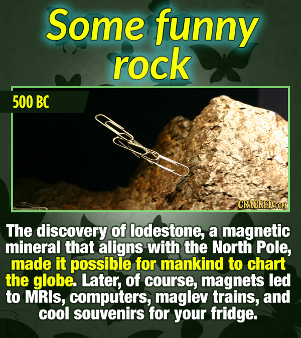 15 Tiny Things With Mind-Blowing Global Consequences - The discovery of lodestone, a magnetic mineral that aligns with the North Pole, made it possibl