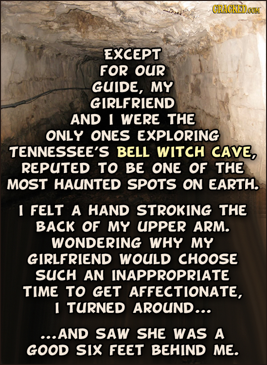 EXCEPT FOR our GUIDE, MY GIRLFRIEND AND I WERE THE ONLY ONES EXPLORING TENNESSEE'S BELL WITCH CAVE, REPUTED TO BE ONE OF THE MOST HAUNTED SPOTS ON EAR
