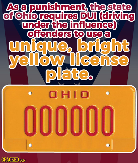 As a punishment, the state ofOhio requires DUI (driving under the influence) offenders to use a unique bright yellow license plate. DHIO 000000 CRACKE