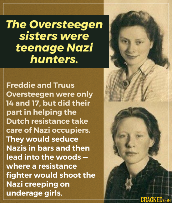 The Oversteegen sisters were teenage Nazi hunters. Freddie and Truus Oversteegen were only 14 and 17, but did their part in helping the Dutch resistan
