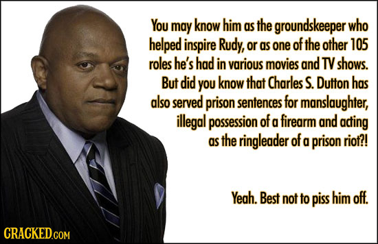 You may know him as the groundskeeper who helped inspire Rudy, or as one ofthe other 105 roles he's had in various movies and TV shows. But did You kn