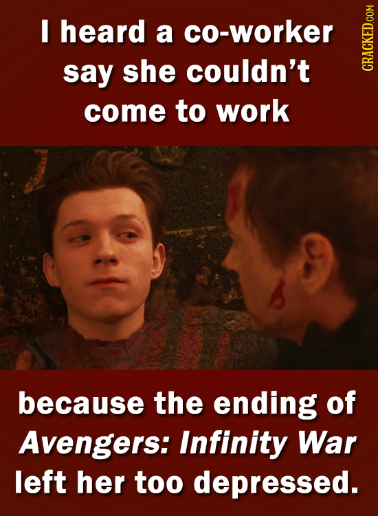 heard a co-worker say she couldn't CRAGN come to work because the ending of Avengers: Infinity War left her too depressed.