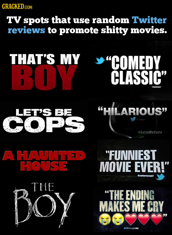 CRACKED.COM TV spots that use random Twitter reviews to promote shitty movies. THAT'S MY COMEDY BOY CLASSIC LET'S BE ILARIOUS COPS #LETSBECoPs A HA