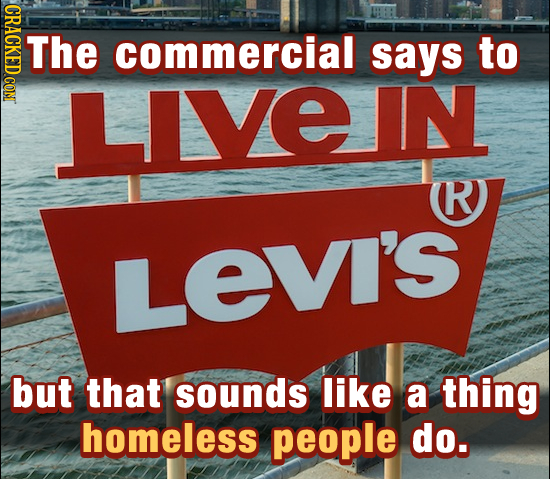 The commercial says to LIVEIN R LEVI's but that sounds like a thing homeless people do.