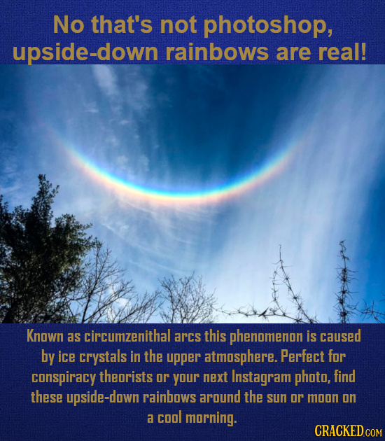 No that's not photoshop, upside-down rainbows are real! Known as circumzenithal arcs this phenDmenon is caused by ice crystals in the upper atmosphere