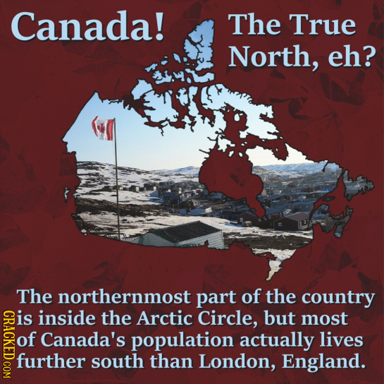 Canada! The True North, eh? The northernmost part of the country is CRACKED COM inside the Arctic Circle, but most of Canada's population actually liv