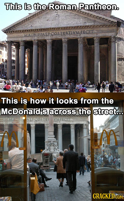 This is the Roman Pantheon. MAGRIPPALPCOSTERTIVMIFECIT This is how it looks from the McDonald's across the street... ADOFCOSTEE VMFECIT M M