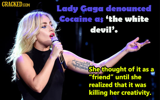 CRACKED.COM Lady GAGa denounced Cocaine as 'THE white devil'. She thought of it as a friend until she realized that it was killing her creativity.