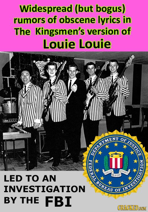 Widespread (but bogus) rumors of obscene lyrics in The Kingsmen's version of Louie Louie OF NAWLAVANG FEDERAL ASEGRITY FIDeP LED TO AN BRAVERY BUREAU