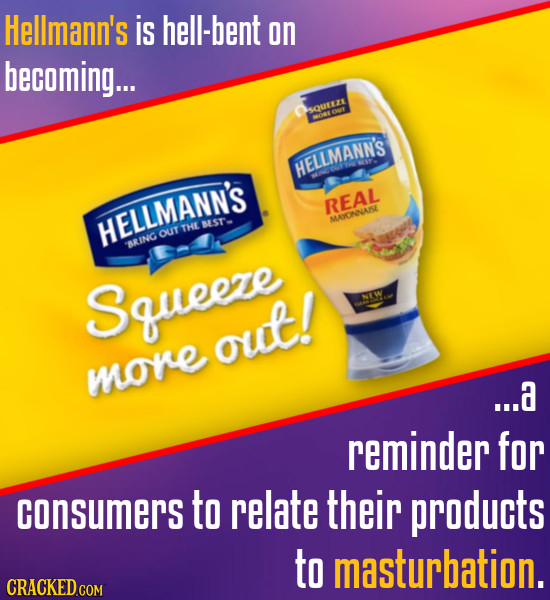 Hellmann's is hell-bent on becoming... SQULEZE oee HELLMANN'S REAL HELLMANN'S MATONNASE SEST' THE OUT BRING AR Squeeze out! more ...a reminder for con